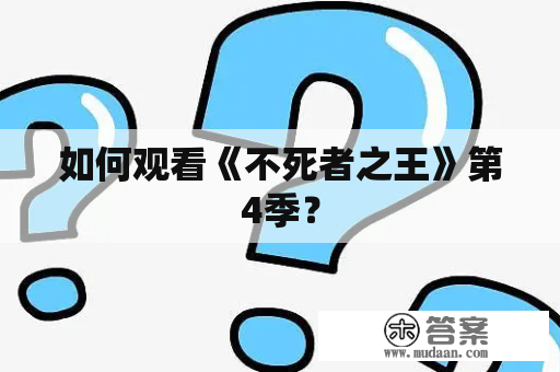 如何观看《不死者之王》第4季？