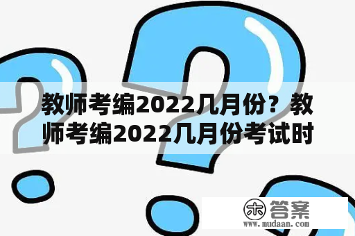 教师考编2022几月份？教师考编2022几月份考试时间？