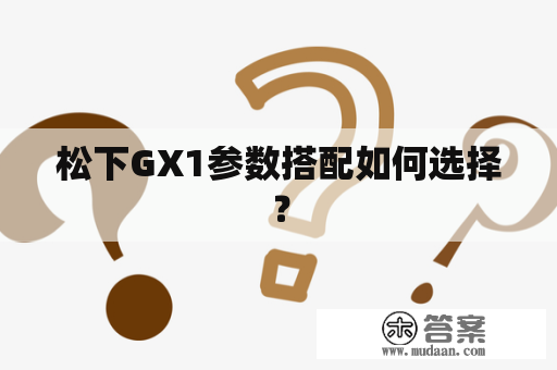 松下GX1参数搭配如何选择？