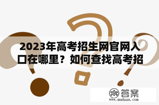 2023年高考招生网官网入口在哪里？如何查找高考招生网官网？