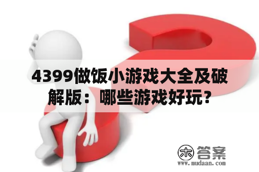 4399做饭小游戏大全及破解版：哪些游戏好玩？