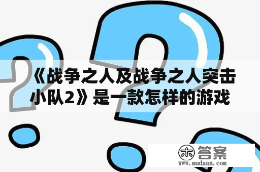 《战争之人及战争之人突击小队2》是一款怎样的游戏？