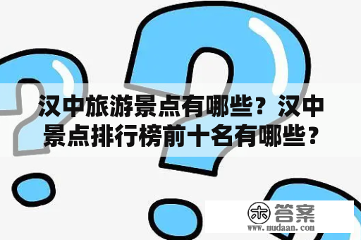 汉中旅游景点有哪些？汉中景点排行榜前十名有哪些？