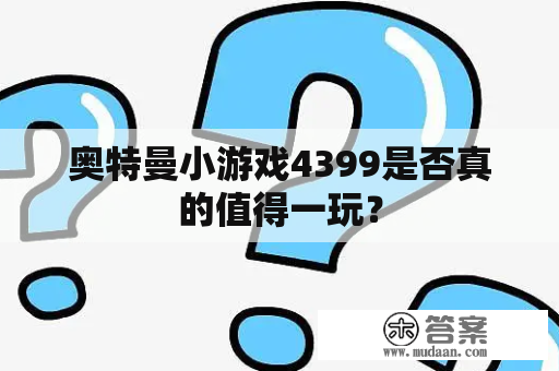 奥特曼小游戏4399是否真的值得一玩？