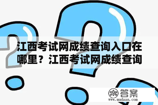 江西考试网成绩查询入口在哪里？江西考试网成绩查询入口官网怎么找？