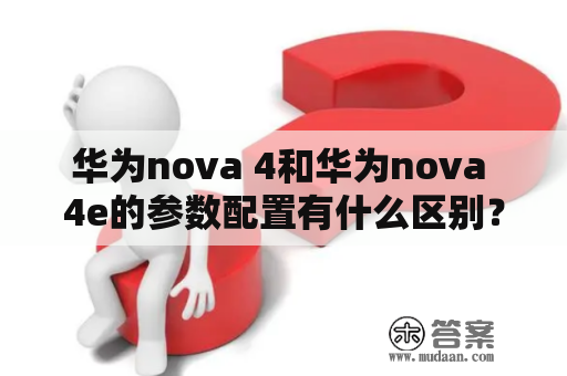 华为nova 4和华为nova 4e的参数配置有什么区别？