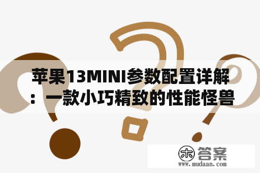 苹果13MINI参数配置详解：一款小巧精致的性能怪兽