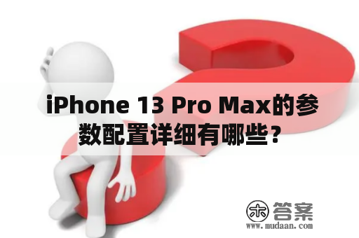  iPhone 13 Pro Max的参数配置详细有哪些？