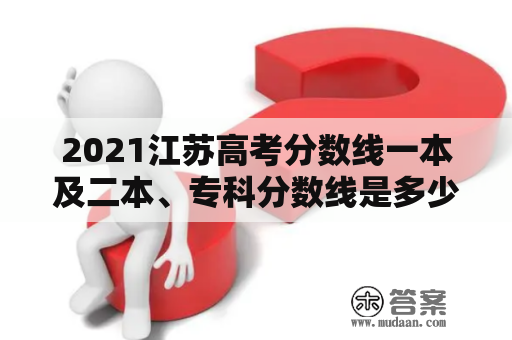 2021江苏高考分数线一本及二本、专科分数线是多少？