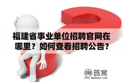 福建省事业单位招聘官网在哪里？如何查看招聘公告？