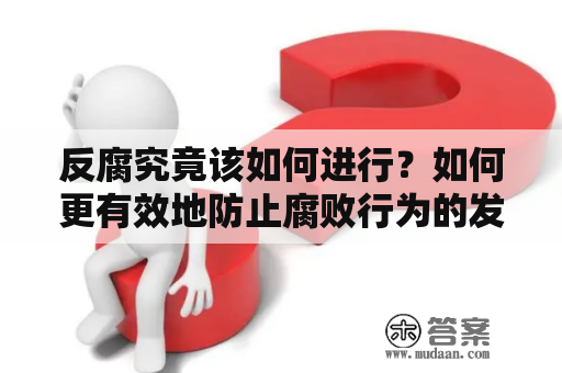 反腐究竟该如何进行？如何更有效地防止腐败行为的发生？