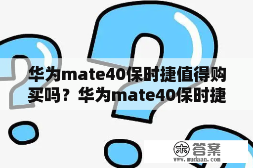 华为mate40保时捷值得购买吗？华为mate40保时捷值得买吗？华为mate40保时捷怎样？