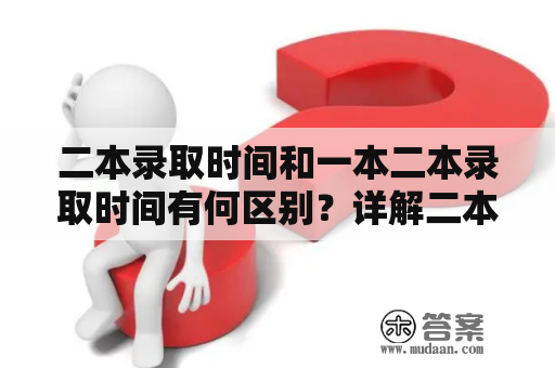 二本录取时间和一本二本录取时间有何区别？详解二本、一本、二本录取时间规定