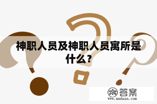 神职人员及神职人员寓所是什么？