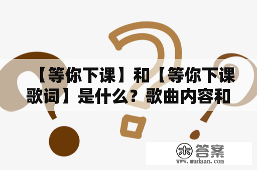 【等你下课】和【等你下课歌词】是什么？歌曲内容和背后的故事是什么？