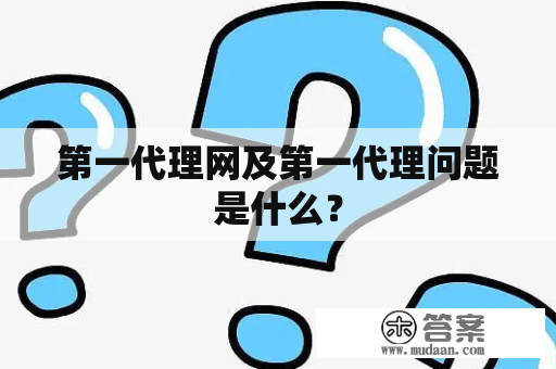 第一代理网及第一代理问题是什么？