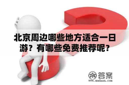 北京周边哪些地方适合一日游？有哪些免费推荐呢？