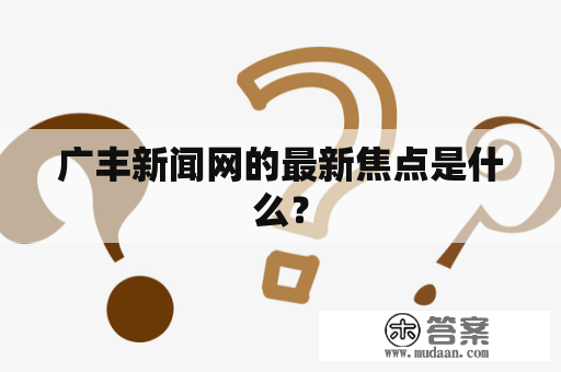 广丰新闻网的最新焦点是什么？