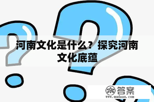 河南文化是什么？探究河南文化底蕴