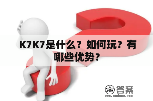  K7K7是什么？如何玩？有哪些优势？