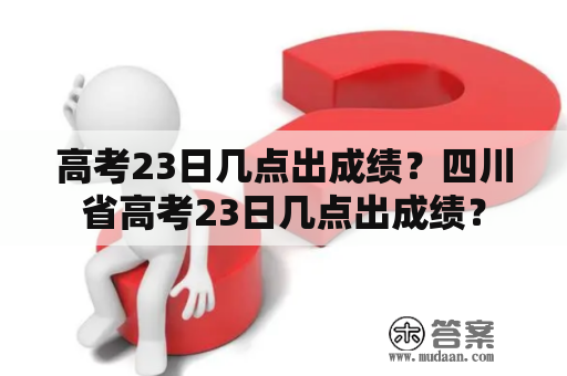 高考23日几点出成绩？四川省高考23日几点出成绩？