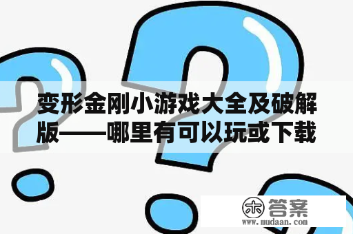 变形金刚小游戏大全及破解版——哪里有可以玩或下载？