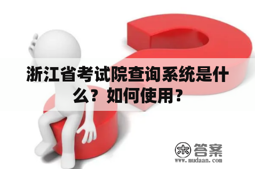 浙江省考试院查询系统是什么？如何使用？