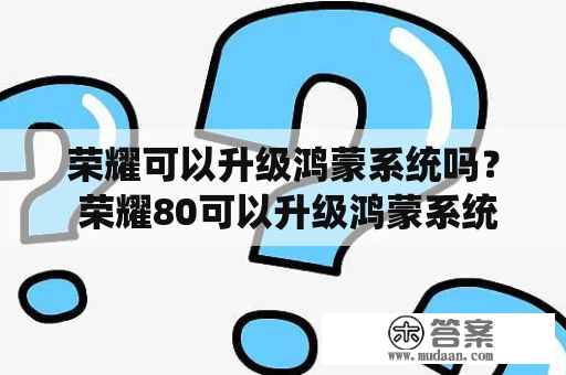 荣耀可以升级鸿蒙系统吗？ 荣耀80可以升级鸿蒙系统吗？