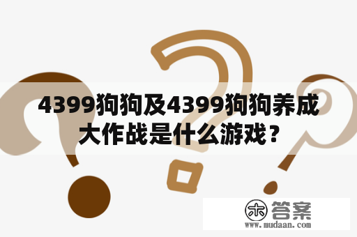 4399狗狗及4399狗狗养成大作战是什么游戏？