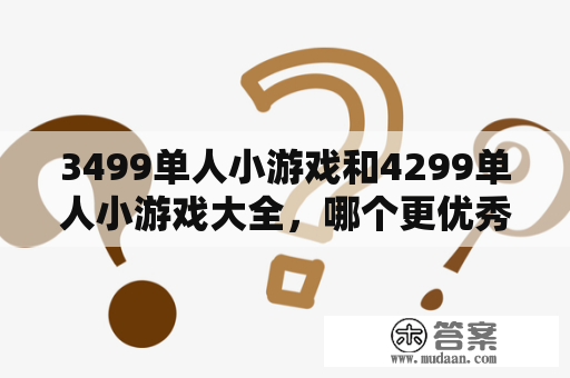 3499单人小游戏和4299单人小游戏大全，哪个更优秀？