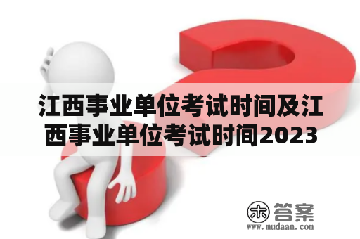 江西事业单位考试时间及江西事业单位考试时间2023是什么时候？