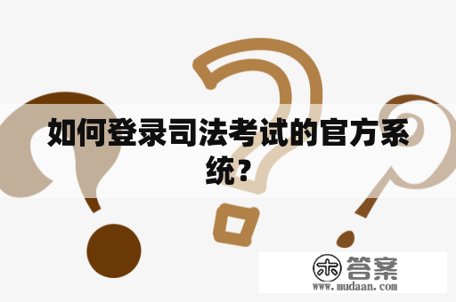 如何登录司法考试的官方系统？