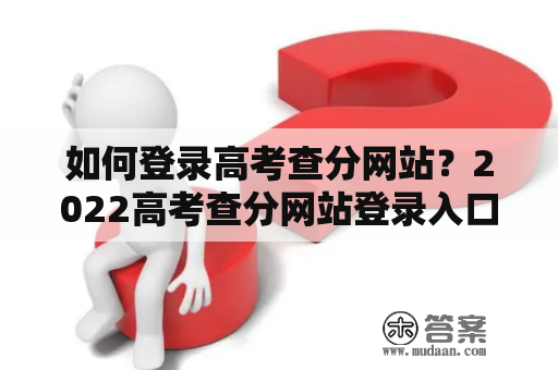 如何登录高考查分网站？2022高考查分网站登录入口详解