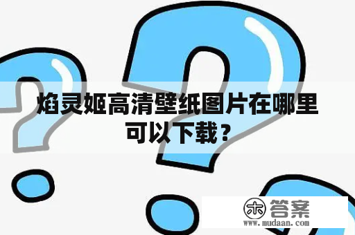 焰灵姬高清壁纸图片在哪里可以下载？