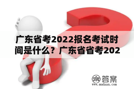 广东省考2022报名考试时间是什么？广东省省考2022报名考试时间确定了吗？