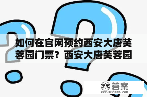 如何在官网预约西安大唐芙蓉园门票？西安大唐芙蓉园门票预约及官网介绍