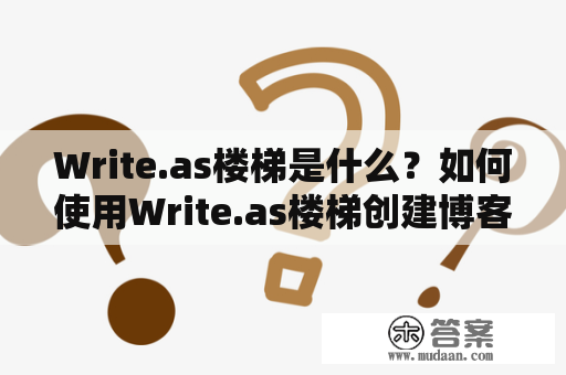 Write.as楼梯是什么？如何使用Write.as楼梯创建博客文章？