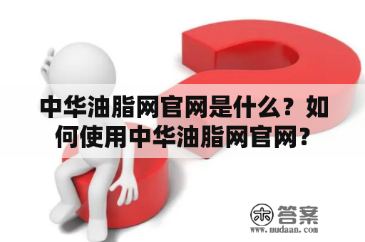 中华油脂网官网是什么？如何使用中华油脂网官网？