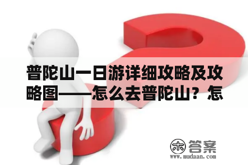 普陀山一日游详细攻略及攻略图——怎么去普陀山？怎么玩普陀山？