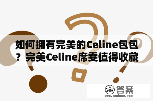 如何拥有完美的Celine包包？完美Celine席雯值得收藏吗？