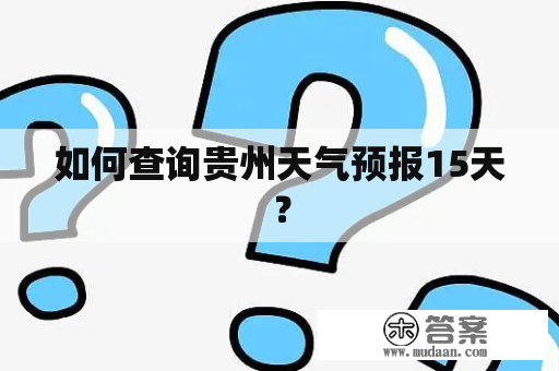 如何查询贵州天气预报15天？
