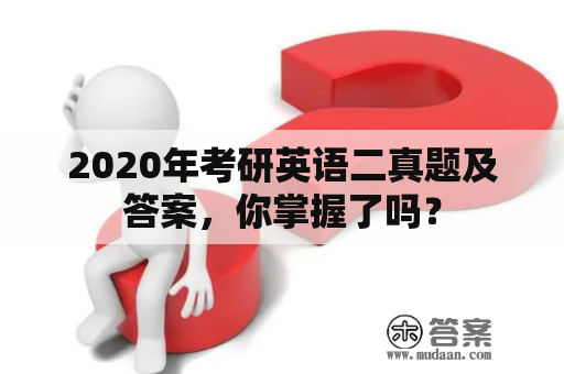 2020年考研英语二真题及答案，你掌握了吗？