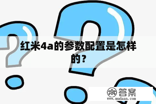 红米4a的参数配置是怎样的？