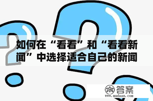 如何在“看看”和“看看新闻”中选择适合自己的新闻平台？