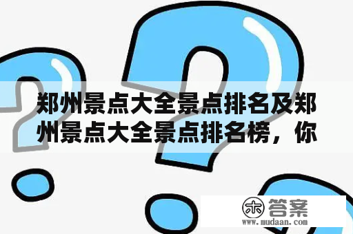 郑州景点大全景点排名及郑州景点大全景点排名榜，你必须知道的所有信息