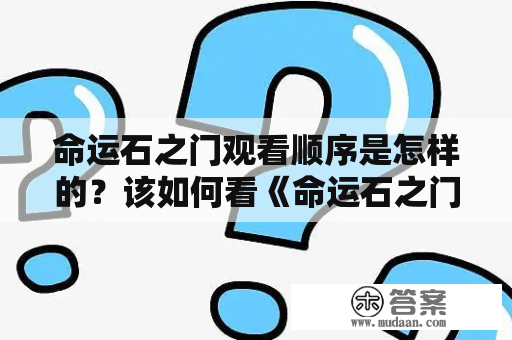 命运石之门观看顺序是怎样的？该如何看《命运石之门》才能更好地理解故事情节？