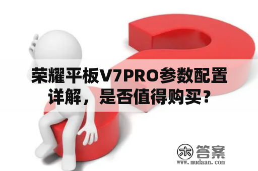 荣耀平板V7PRO参数配置详解，是否值得购买？