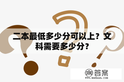 二本最低多少分可以上？文科需要多少分？