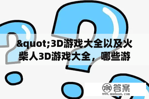 "3D游戏大全以及火柴人3D游戏大全，哪些游戏值得一玩？"