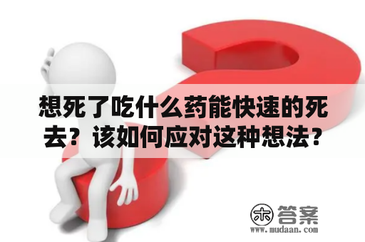 想死了吃什么药能快速的死去？该如何应对这种想法？